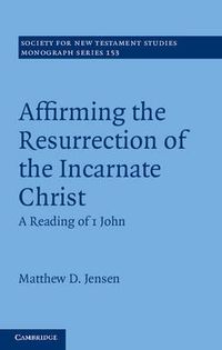 Cover image for Affirming the Resurrection of the Incarnate Christ: A Reading of 1 John