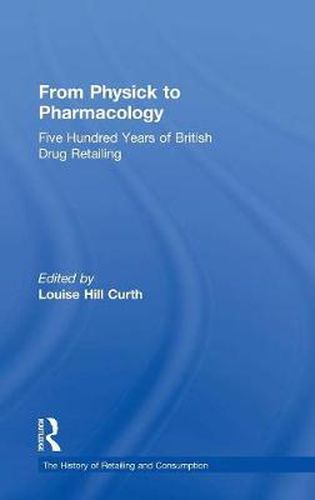 Cover image for From Physick to Pharmacology: Five Hundred Years of British Drug Retailing