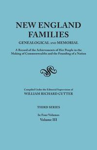 Cover image for New England Families: Genealogical and Memorial. A Record of the Achievements of Her People in the Making of Commonwealths and the Founding of a Nation. Third Series. In Four Volumes. Volume III