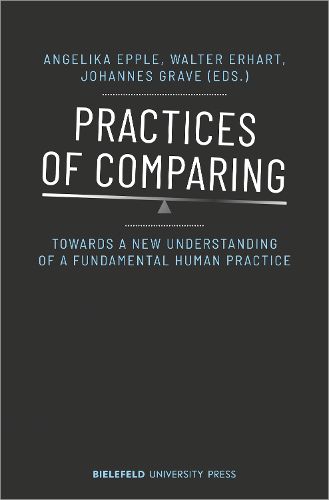 Practices of Comparing - Towards a New Understanding of a Fundamental Human Practice