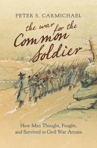 Cover image for The War for the Common Soldier: How Men Thought, Fought, and Survived in Civil War Armies