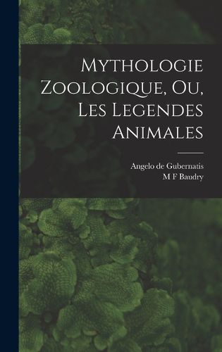 Cover image for Mythologie Zoologique, Ou, Les Legendes Animales