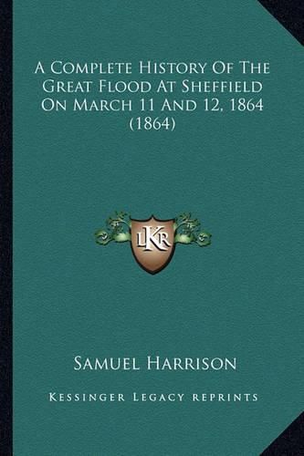 A Complete History of the Great Flood at Sheffield on March 11 and 12, 1864 (1864)