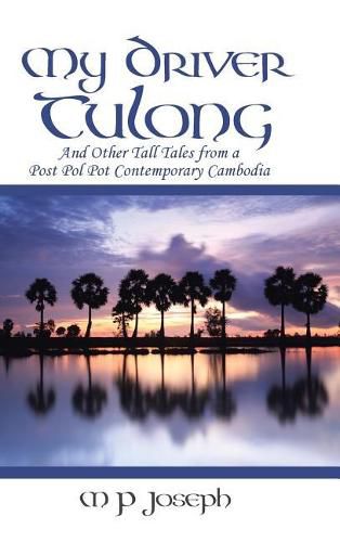 Cover image for My Driver Tulong: And Other Tall Tales from a Post Pol Pot Contemporary Cambodia