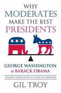 Cover image for Why Moderates Make the Best Presidents: George Washington to Barack Obama