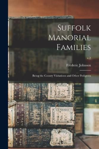 Cover image for Suffolk Manorial Families: Being the County Visitations and Other Pedigrees; v.2