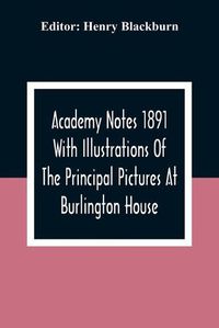 Cover image for Academy Notes 1891 With Illustrations Of The Principal Pictures At Burlington House