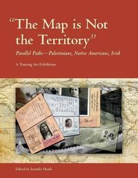 Cover image for The Map is Not the Territory: Parallel Paths-Palestinians, Native Americans, Irish