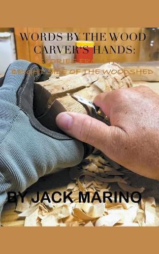 Cover image for Words By The Wood Carver's Hands: Stories From The Brighter Side of The Woodshed