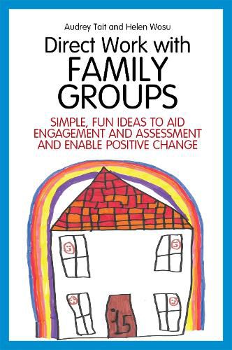 Cover image for Direct Work with Family Groups: Simple, Fun Ideas to Aid Engagement and Assessment and Enable Positive Change