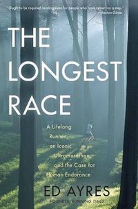 Cover image for The Longest Race: A Lifelong Runner, an Iconic Ultramarathon, and the Case for Human Endurance