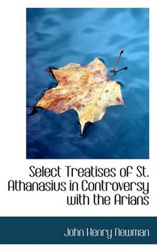 Cover image for Select Treatises of St. Athanasius in Controversy with the Arians