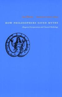 Cover image for How Philosophers Saved Myths: Allegorical Interpretation and Classical Mythology