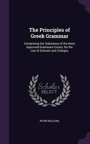 Cover image for The Principles of Greek Grammar: Comprising the Substance of the Most Approved Grammars Extant, for the Use of Schools and Colleges