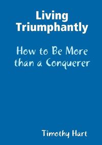 Cover image for Living Triumphantly - How to be More than a Conquerer