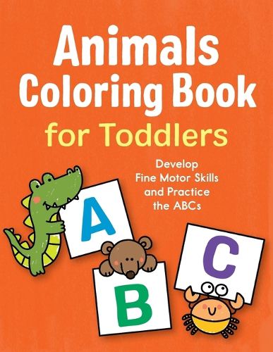 Cover image for Animals Coloring Book for Toddlers: Develop Fine Motor Skills and Practice the ABCs