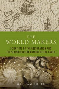 Cover image for The World Makers: Scientists of the Restoration and the Search for the Origins of the Earth