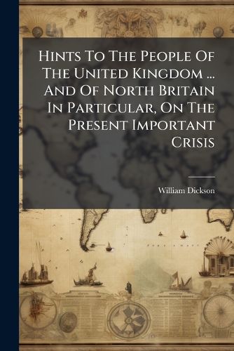 Cover image for Hints To The People Of The United Kingdom ... And Of North Britain In Particular, On The Present Important Crisis