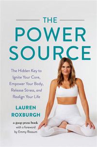 Cover image for The Power Source: The Hidden Key to Ignite Your Core, Empower Your Body, Release Stress, and Realign Your Life