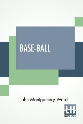 Cover image for Base-Ball: How To Become A Player With The Origin, History And Explanation Of The Game