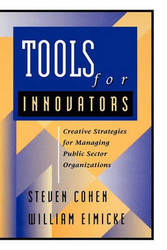 Tools for Innovators: Creative Strategies for Managing Public Sector Organizations