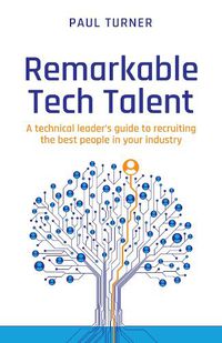 Cover image for Remarkable Tech Talent: A technical leader's guide to recruiting the best people in your industry