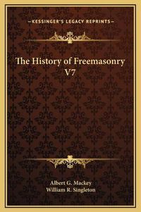 Cover image for The History of Freemasonry V7