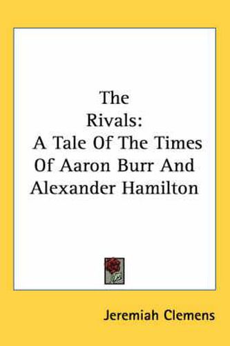 Cover image for The Rivals: A Tale Of The Times Of Aaron Burr And Alexander Hamilton