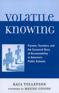 Cover image for Volatile Knowing: Parents, Teachers, and the Censored Story of Accountability in America's Public Schools