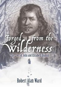 Cover image for Forged from the Wilderness: The Lives of John and Elizabeth Bunyan