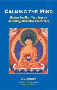 Cover image for Calming the Mind: Tibetan Buddhist Teachings on the Cultivation of Meditative Quiescence