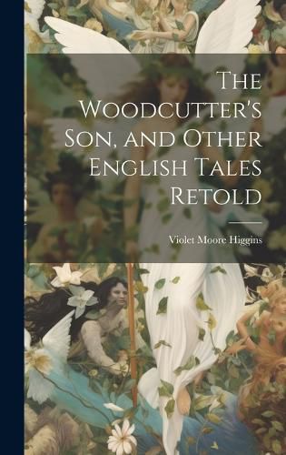 The Woodcutter's son, and Other English Tales Retold