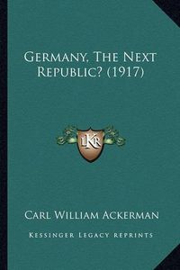 Cover image for Germany, the Next Republic? (1917)