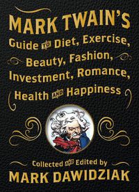 Cover image for Mark Twain's Guide to Diet, Exercise, Beauty, Fashion, Investment, Romance, Health and Happiness