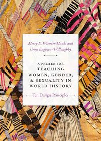 Cover image for A Primer for Teaching Women, Gender, and Sexuality in World History: Ten Design Principles