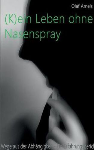 Cover image for (K)ein Leben ohne Nasenspray: Wege aus der Abhangigkeit - Ein Erfahrungsbericht