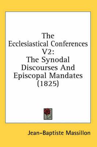 Cover image for The Ecclesiastical Conferences V2: The Synodal Discourses and Episcopal Mandates (1825)