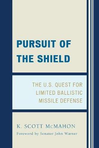 Cover image for Pursuit of the Shield: The U.S. Quest for Limited Ballistic Missile Defense