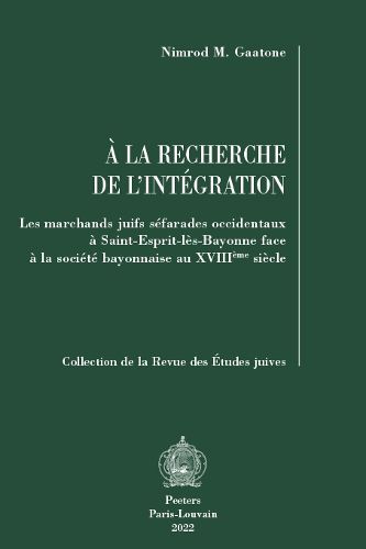 Cover image for A la recherche de l'integration: Les marchands juifs sefarades occidentaux a Saint-Esprit-les-Bayonne face a la societe bayonnaise au XVIIIeme siecle