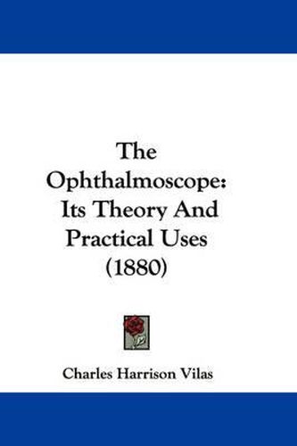 The Ophthalmoscope: Its Theory and Practical Uses (1880)