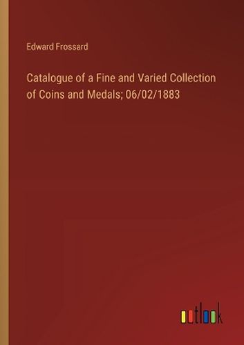 Catalogue of a Fine and Varied Collection of Coins and Medals; 06/02/1883