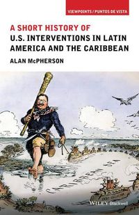 Cover image for A Short History of U.S. Interventions in Latin America and the Caribbean