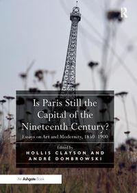 Cover image for Is Paris Still the Capital of the Nineteenth Century?: Essays on Art and Modernity, 1850-1900