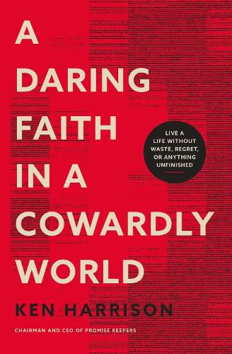 Cover image for A Daring Faith in a Cowardly World: Live a Life Without Waste, Regret, or Anything Unfinished