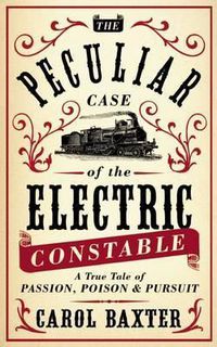 Cover image for The Peculiar Case of the Electric Constable: A True Tale of Passion, Poison and Pursuit