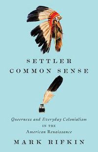 Cover image for Settler Common Sense: Queerness and Everyday Colonialism in the American Renaissance
