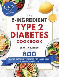 Cover image for The 5-Ingredient Type 2 Diabetes Cookbook: 800 Days 5-Ingredient Recipes for Living Well with Type 2 Diabetes. (21-Day Meal Plan for Beginners)