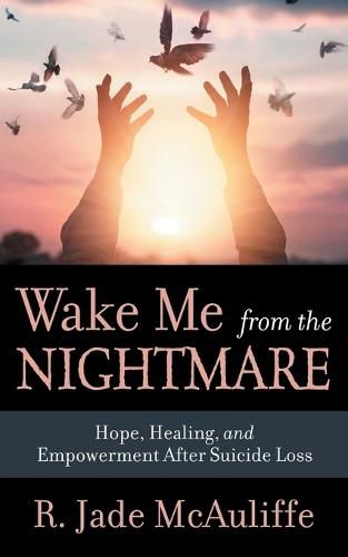 Cover image for Wake Me from the Nightmare: Hope, Healing, and Empowerment After Suicide Loss