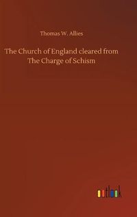 Cover image for The Church of England cleared from The Charge of Schism