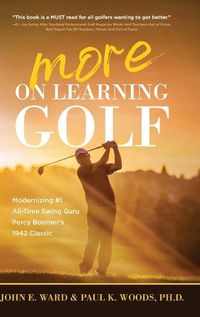 Cover image for More on Learning Golf: Modernizing #1 All-Time Swing Guru Percy Boomer's 1942 Classic